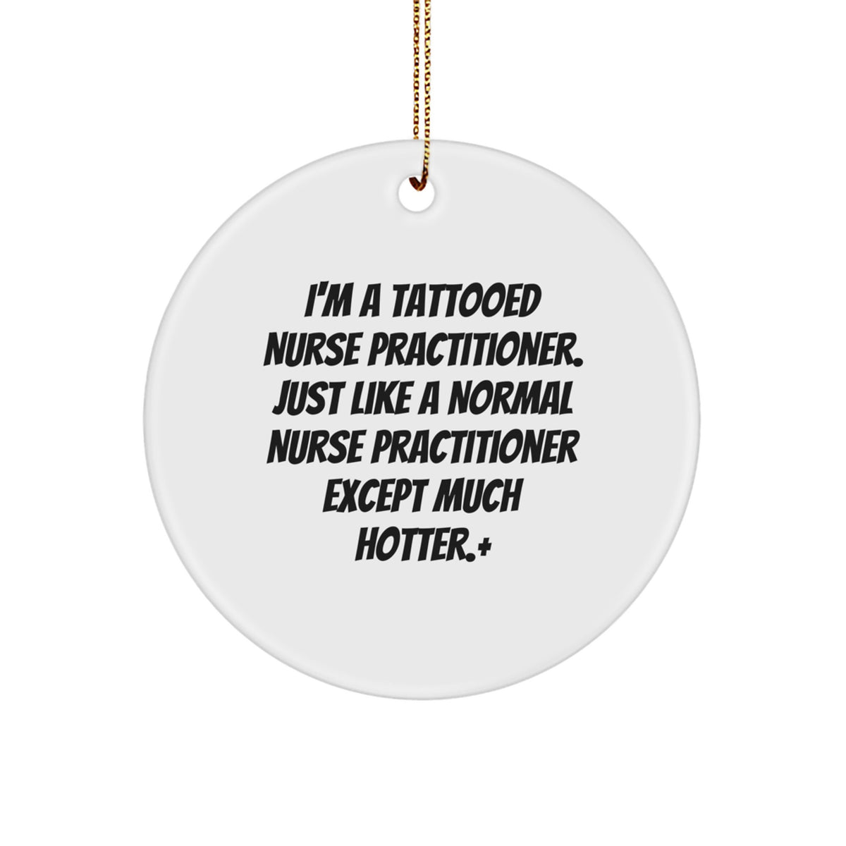 Funny Nurse Practitioner Gifts, I'm A Tattooed Nurse Practitioner. Just Like A Normal Nurse Practitioner Except Much Hotter., Circle Ornament for Christmas from Friends to Family - Image 1
