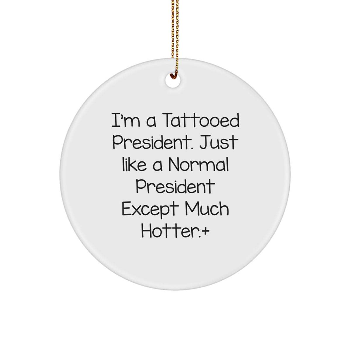 President Gifts Funny Quote Circle Ornament from Friends for Christmas, I'm A Tattooed President. Just Like A Normal President Except Much Hotter., Gifts for President, Unique Gifts for Men and Women - Image 1