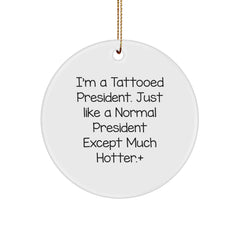 President Gifts Funny Quote Circle Ornament from Friends for Christmas, I'm A Tattooed President. Just Like A Normal President Except Much Hotter., Gifts for President, Unique Gifts for Men and Women - Image 1
