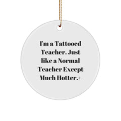 Teacher Gifts from Men, Funny Circle Ornament with I'm A Tattooed Teacher. Just Like A Normal Teacher Except Much Hotter., Perfect for Christmas Unique Gifts for Teachers - Image 1