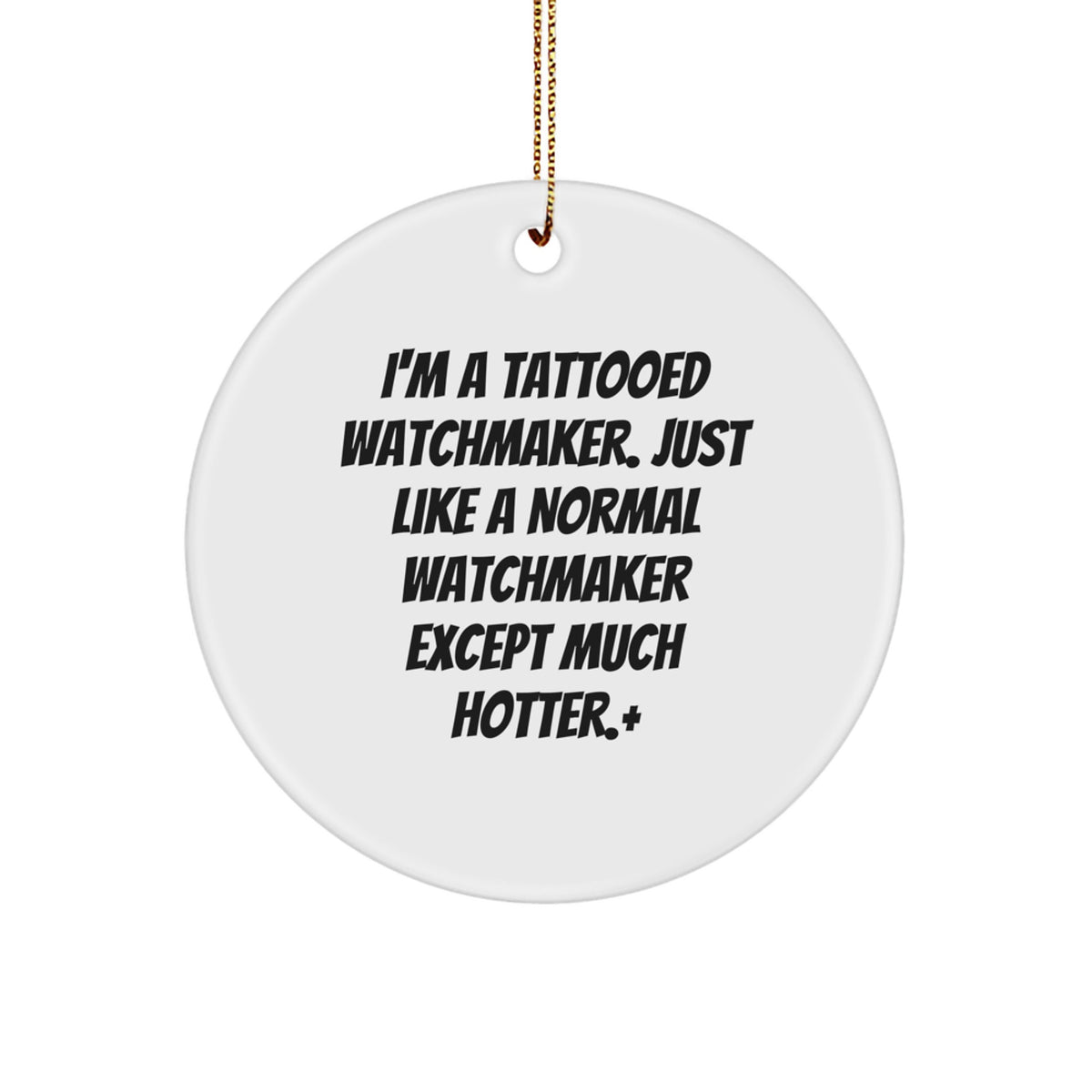 Funny Watchmaker Gifts from Men to Friends - I'm A Tattooed Watchmaker. Just Like A Normal Watchmaker Except Much Hotter.+, Circle Ornament for Christmas - Image 1