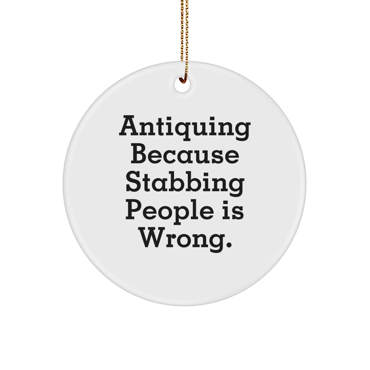 Antiquing Circle Ornament, Funny Quote, Gifts from Friends for Antiquing Enthusiasts, White Circle Shaped, Christmas Unique Gifts - Image 1