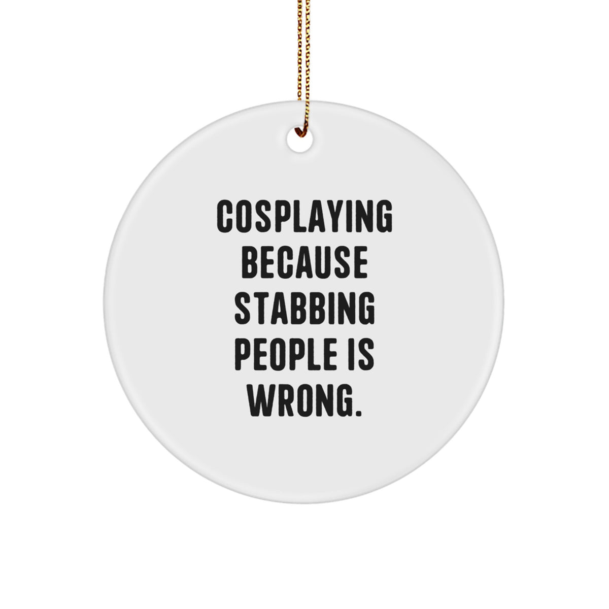 Funny Cosplaying Gifts for Men - Circle Ornament with 'Cosplaying Because Stabbing People Is Wrong.' Quote, Perfect for Christmas Unique Gifts from Friends and Family - Image 1