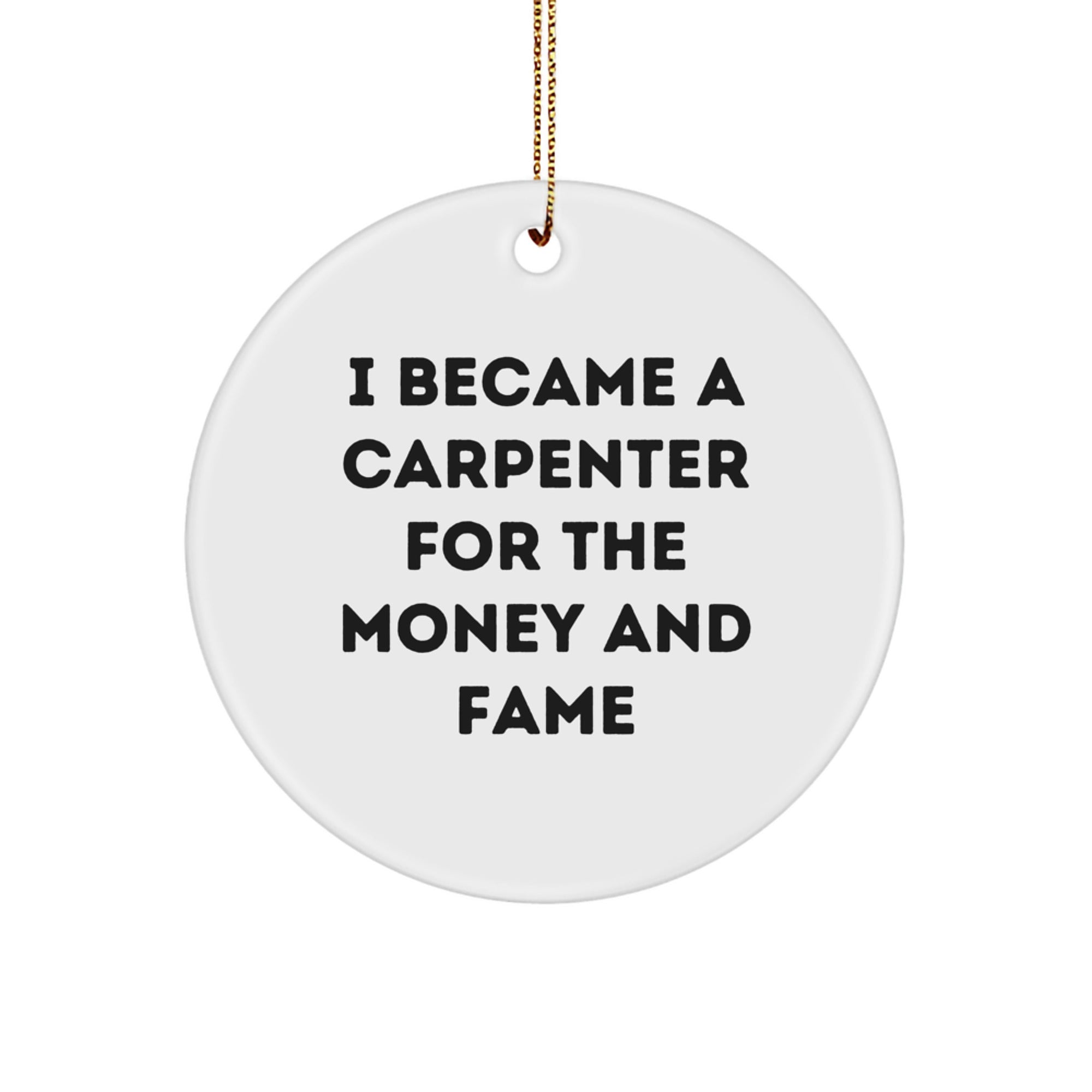 Funny Carpenter Gifts, I Became A Carpenter For The Money And Fame, Christmas Circle Ornament for Men, Friends, Coworkers, Family - Image 1