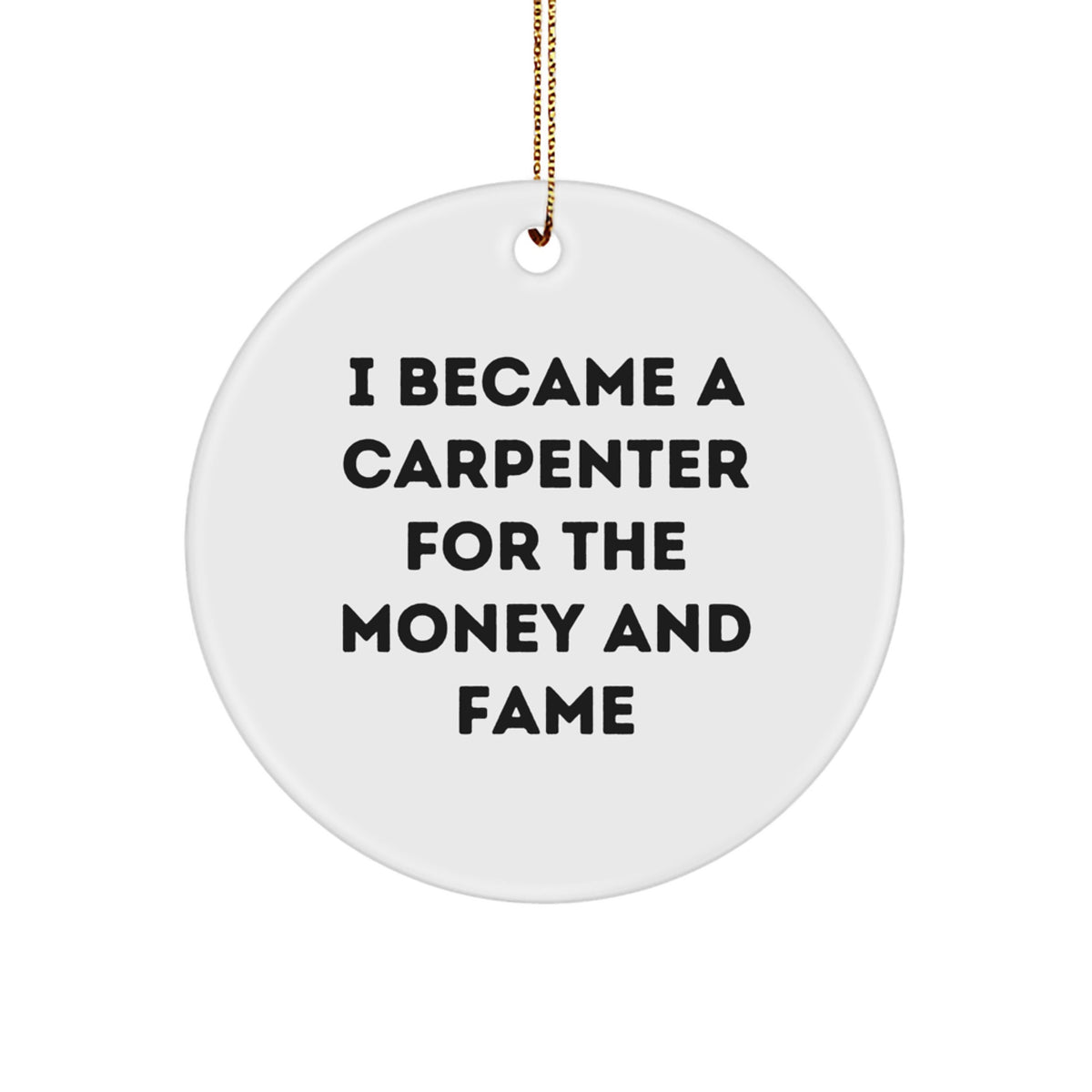 Funny Carpenter Gifts, I Became A Carpenter For The Money And Fame, Christmas Circle Ornament for Men, Friends, Coworkers, Family - Image 1