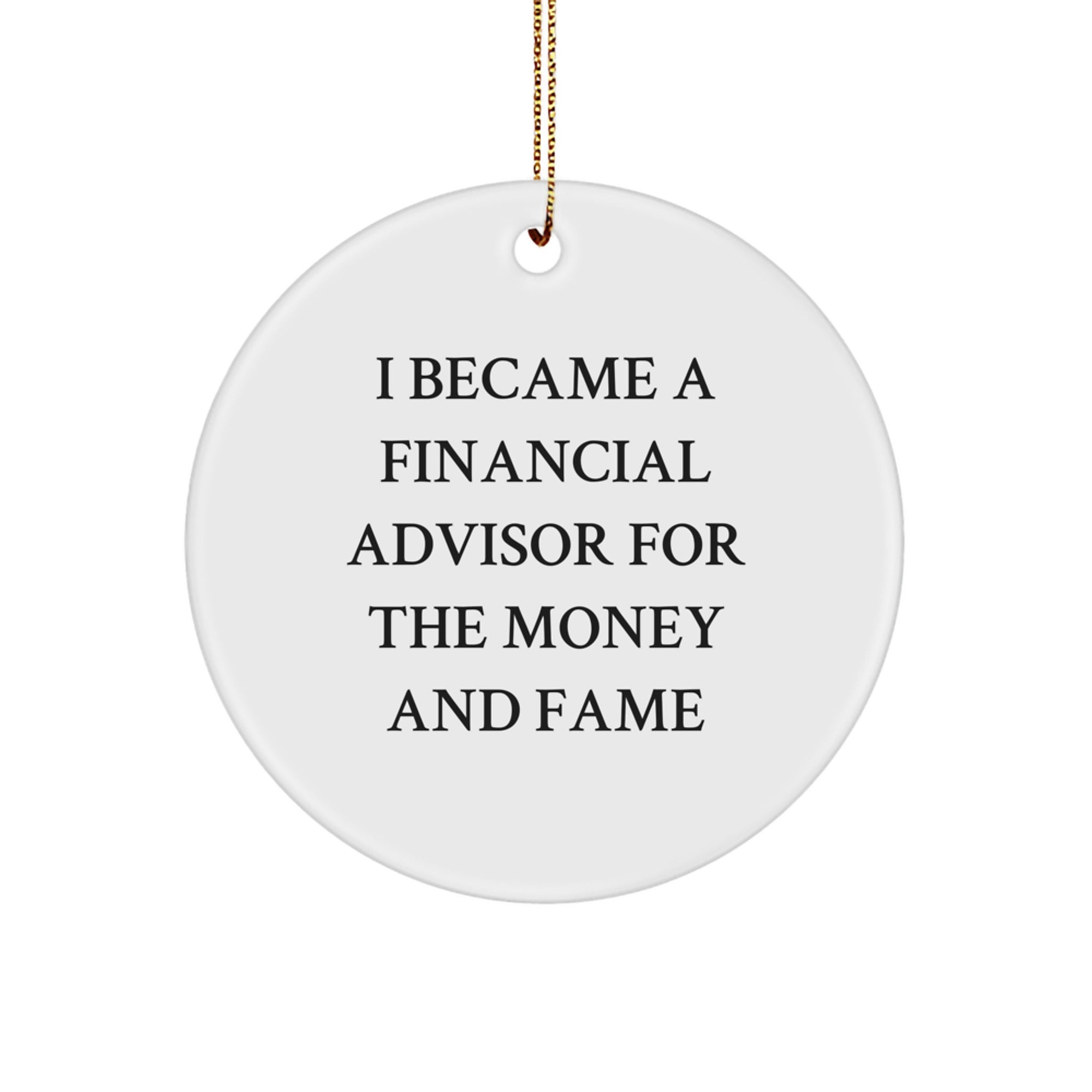 Funny Financial Advisor Gifts For Men - 'I Became A Financial Advisor For The Money And Fame' Circle Ornament From Friends To Family - Image 1