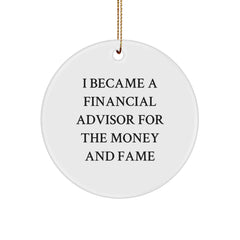 Funny Financial Advisor Gifts For Men - 'I Became A Financial Advisor For The Money And Fame' Circle Ornament From Friends To Family - Image 1