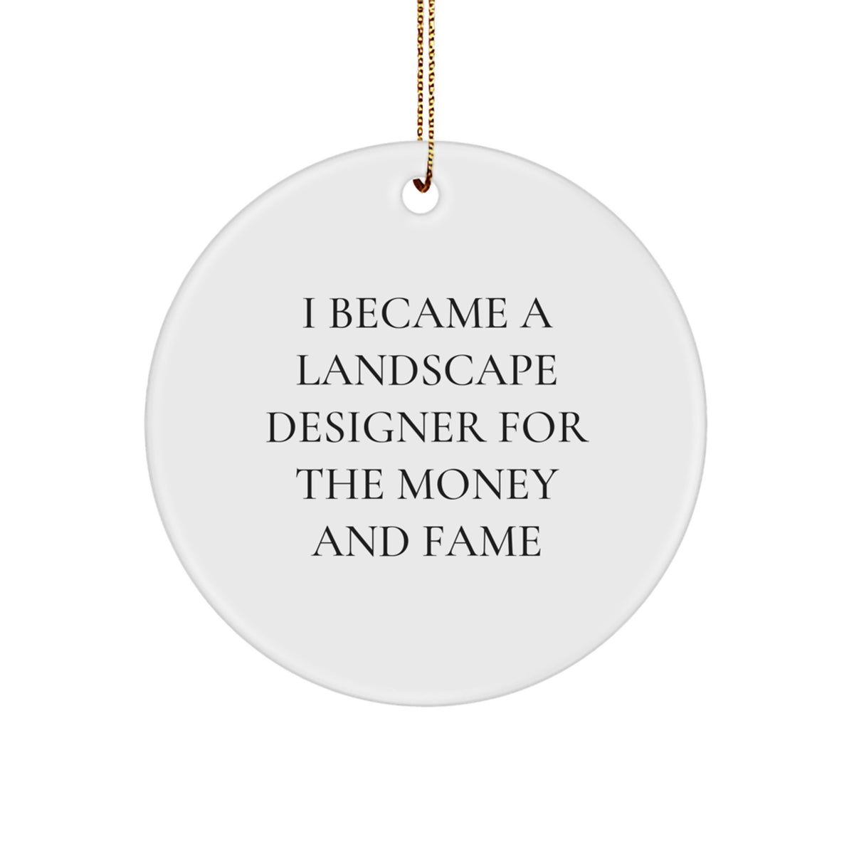 Funny Landscape Designer Gifts for Men - I Became A Landscape Designer For The Money And Fame Christmas Unique Circle Ornament, Gifts from Husband for Landscape Designer - Image 1