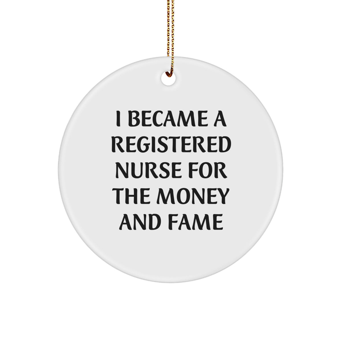 Registered Nurse Gifts For Friends and Family, Funny Circle Ornament, I Became A Registered Nurse For The Money And Fame, Christmas Unique - Image 1
