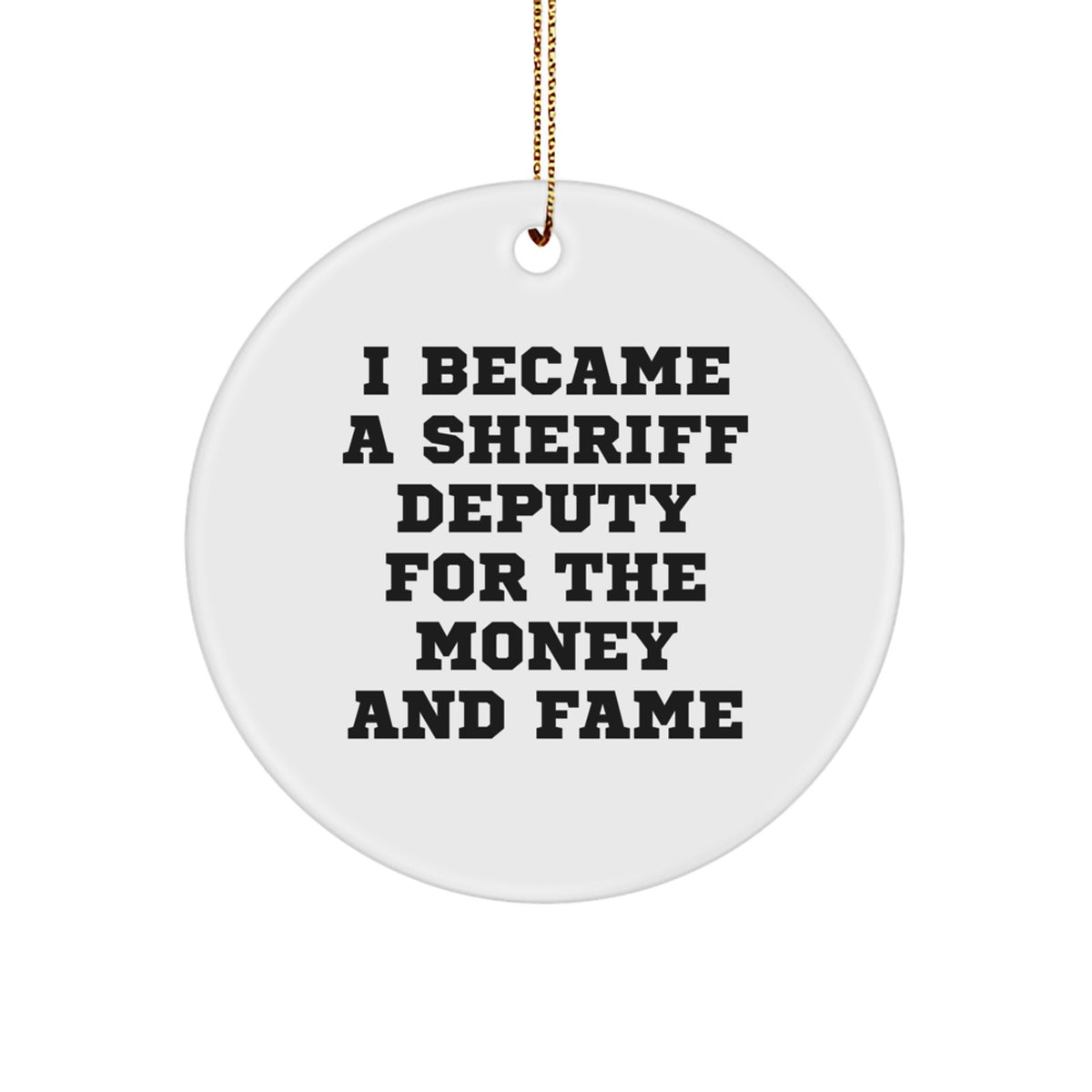 Funny Sheriff Deputy Gifts for Him - I Became A Sheriff Deputy For The Money And Fame Circle Ornament, Gifts from Men, for Sheriff Deputy, Christmas Unique Presents - Image 1