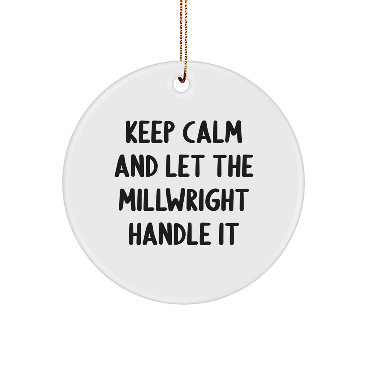 Keep Calm and Let the Millwright Handle It, Funny Millwright Gifts, Christmas Circle Ornament, Gifts from Friends, Gifts for Millwright - Image 1