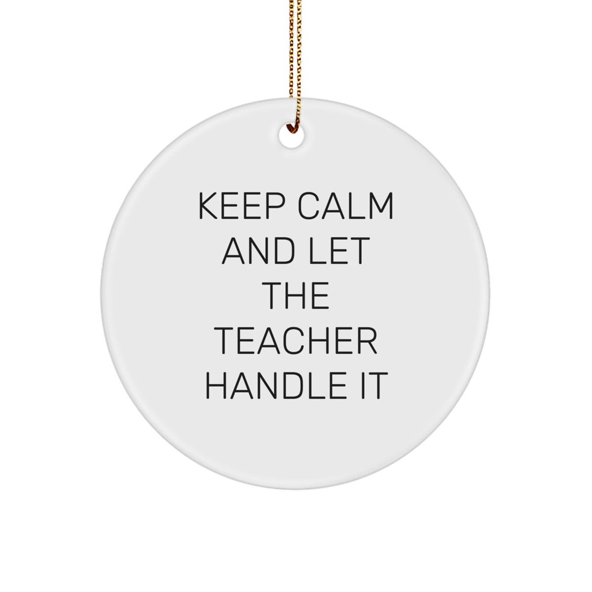 Funny Teacher Gifts for Christmas - Keep Calm And 'Let The Teacher Handle It' Circle Ornament, Gifts from Friends, Family, Coworkers to Teacher, Unique Christmas Unique Gifts for Teacher - Image 1