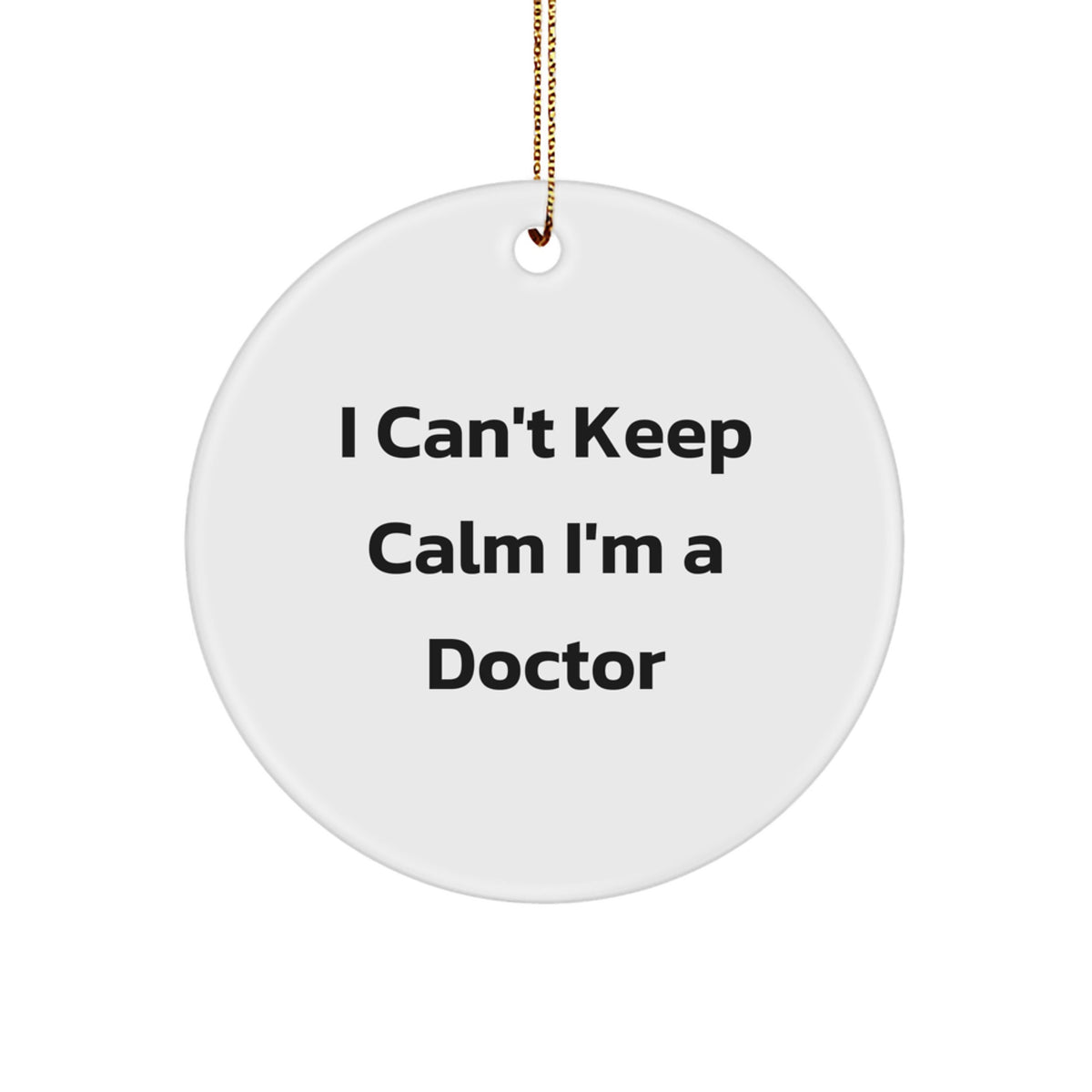 Funny Gifts from Friends for Doctors - 'I Can't Keep Calm I'm A Doctor' Circle Ornament, White, Christmas Unique Gifts - Image 1