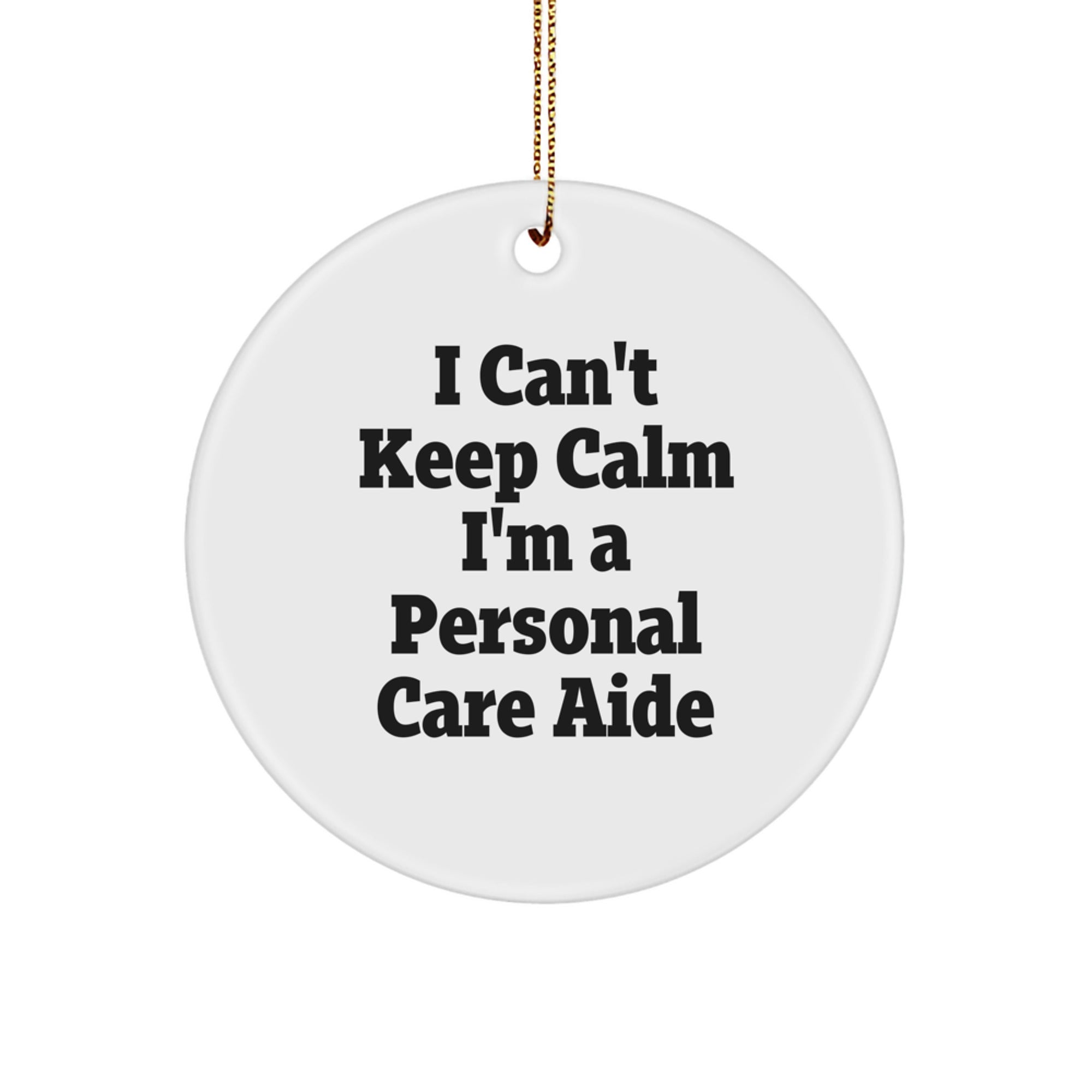 Funny Personal Care Aide Gifts, 'I Can't Keep Calm I'm A Personal Care Aide' Quote Circle Ornament for Christmas from Family, Friends, or Coworkers - Image 1