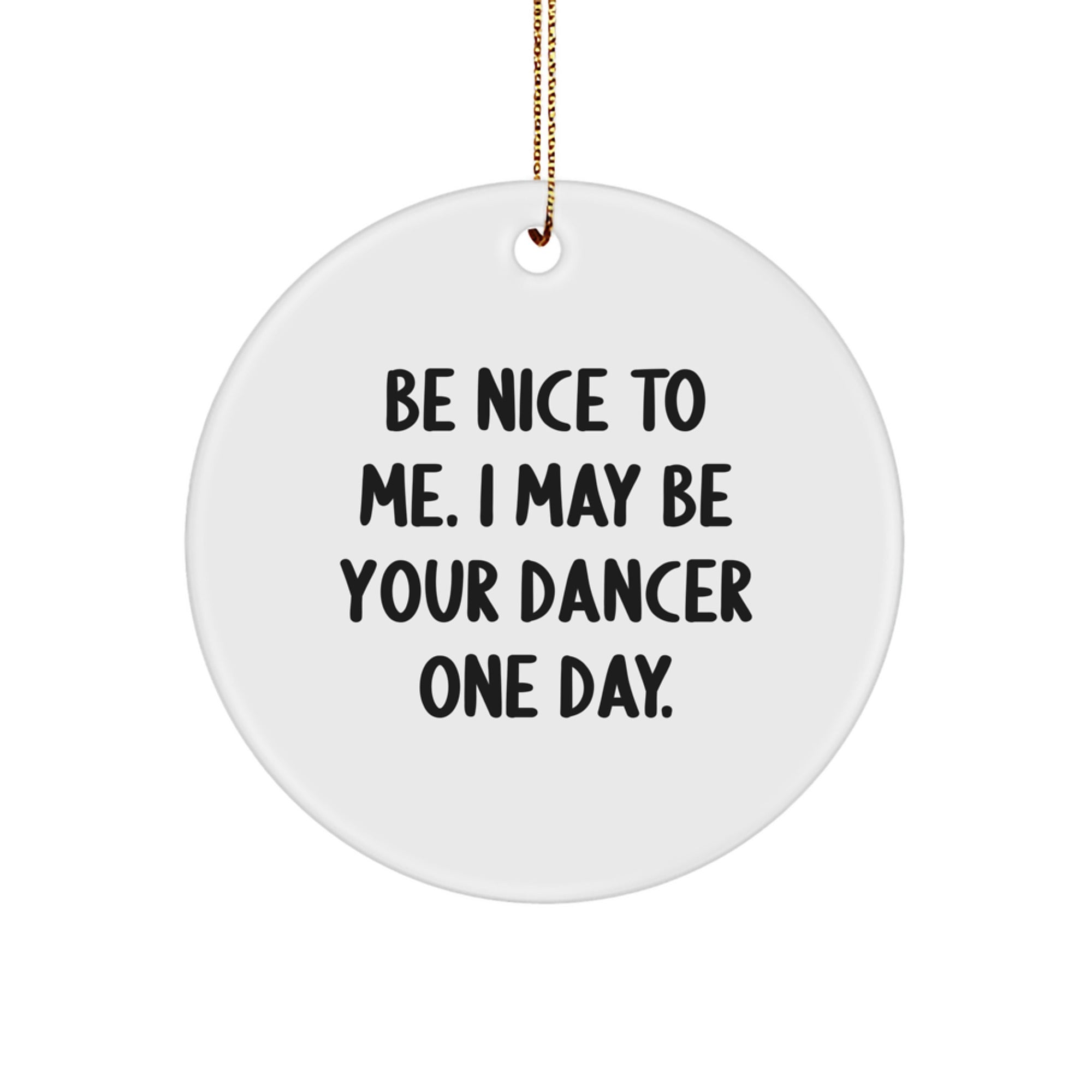 Funny Dancer Gifts, Handmade Circle Ornament for Christmas, 'Be Nice To Me. I May Be Your Dancer One Day.' - Image 1