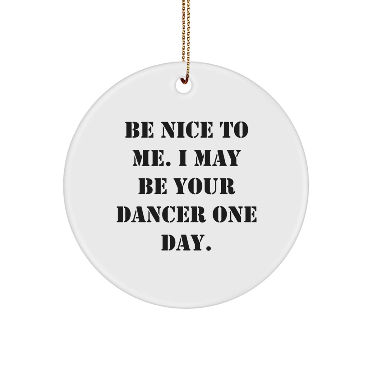 Funny Dancer Gifts from Friends for Dancer, Cute Christmas Unique Circle Ornaments, Be Nice To Me Inspirational Dancer Quote - Image 1