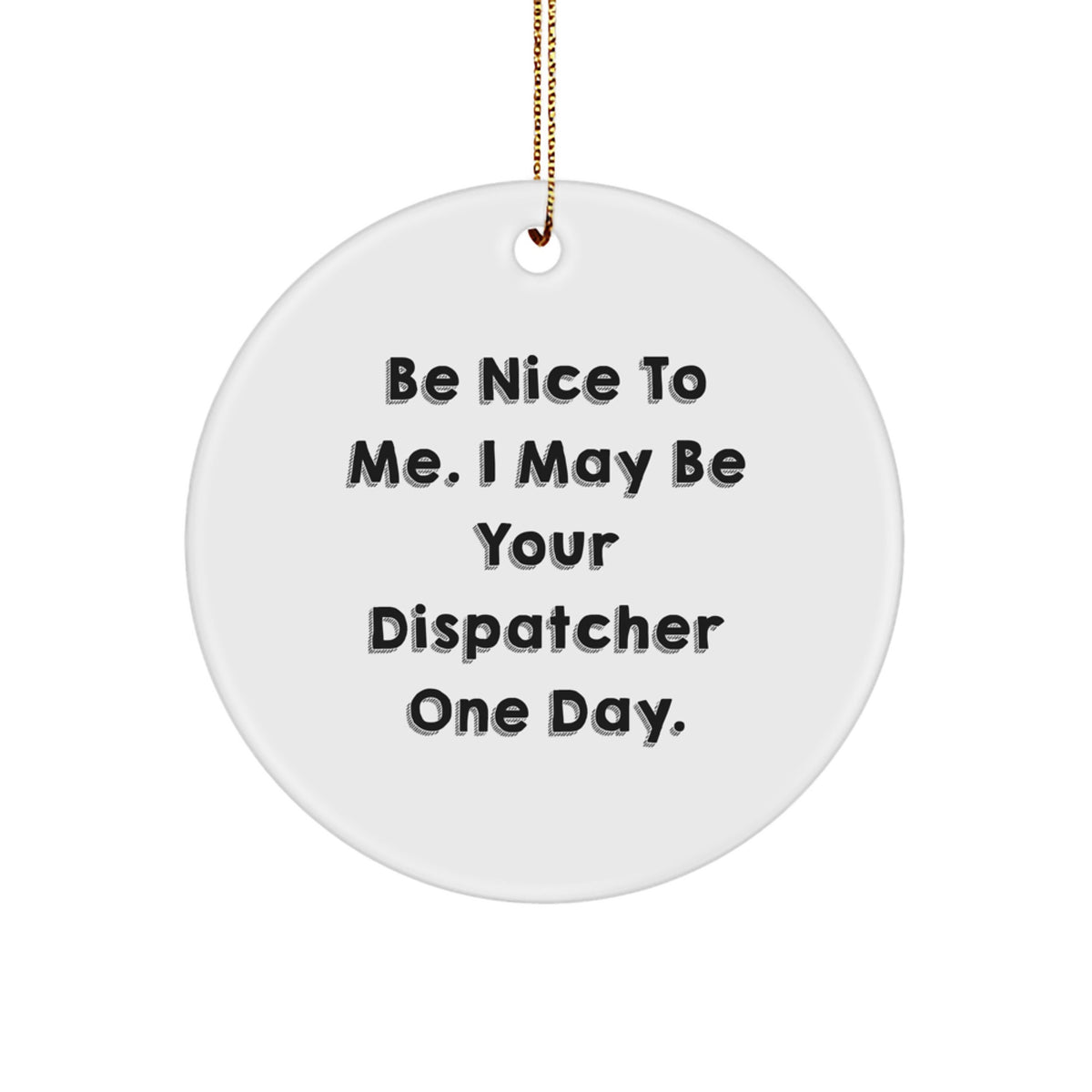Funny Dispatcher Gifts - Be Nice To Me. I May Be Your Dispatcher One Day. - Circle Ornament, Gifts from Men, Women, Family, Friends, Coworkers for Dispatcher, Men, Women, Christmas Unique Gifts - Image 1