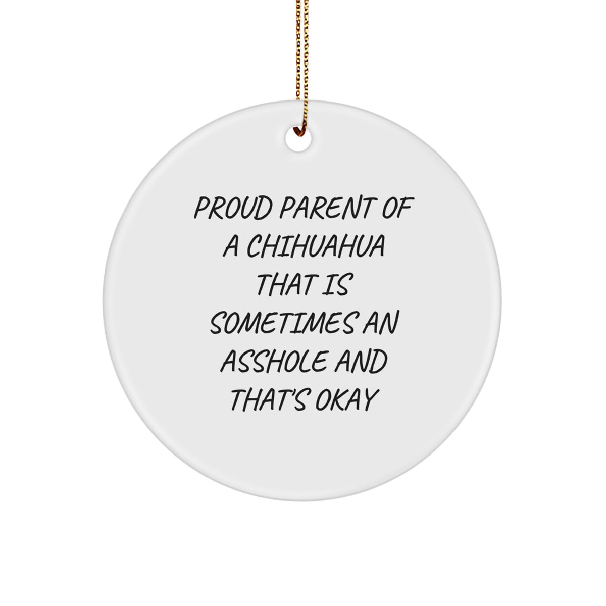 Funny Chihuahua Dog Gifts for Him - Proud Parent of a Chihuahua That's Okay, Christmas Unique Ornament, Circle Shape, Humorous Quote - Image 1