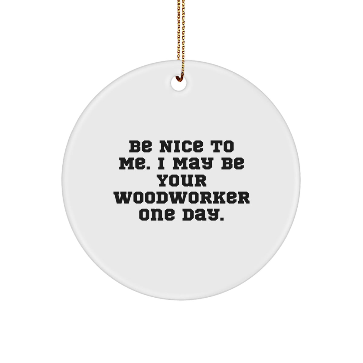 Funny Woodworker Gifts from Friends, Unique Circle Ornament for Woodworker Men, Be Nice To Me - Image 1