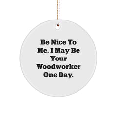 Funny Woodworker Gifts from Men to Woodworker Friends - Be Nice To Me. I May Be Your Woodworker One Day. Circle Ornament for Christmas Unique Gifts - Image 1