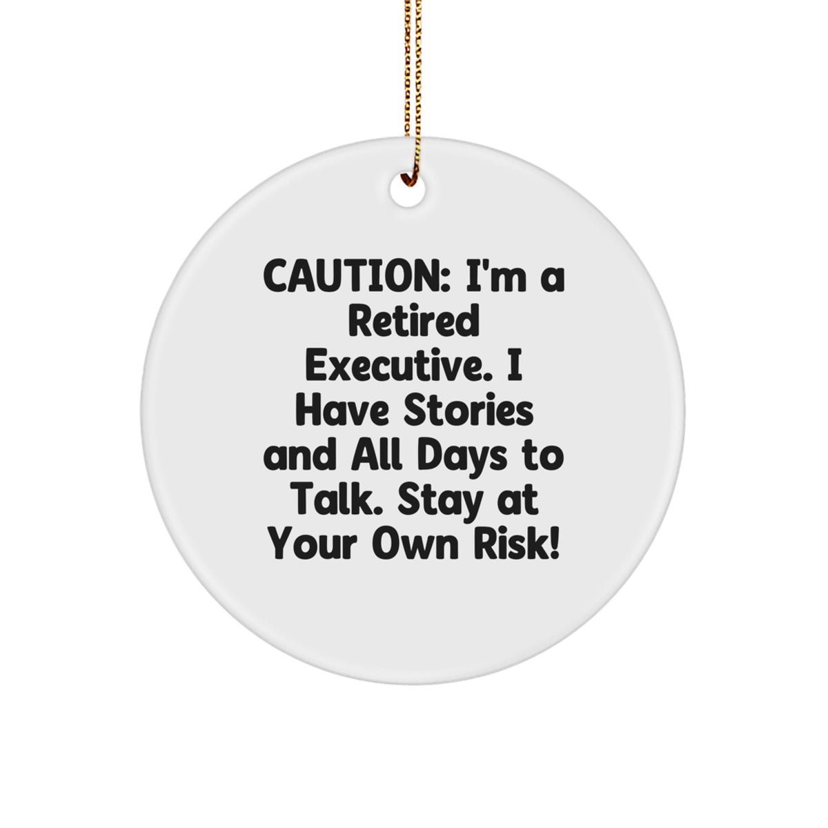 Executive Gifts from Friends - Caution: I'm A Retired Executive. I Have Stories And All Days To Talk. Stay At Your Own Risk! Circle Ornament for Christmas Unique Gifts for Men - Image 1