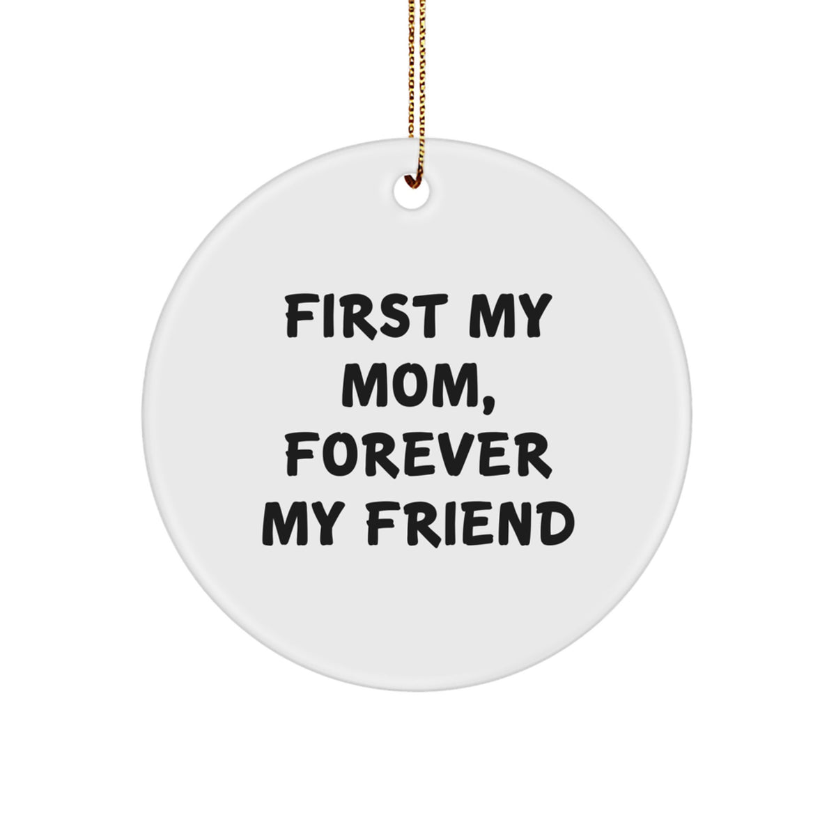 Mom Circle Ornament - First My Mom, Forever My Friend Quote, Christmas Unique Gift for Her, Unique Mom Gifts from Family, Family Unique Gift for Mom - Image 1