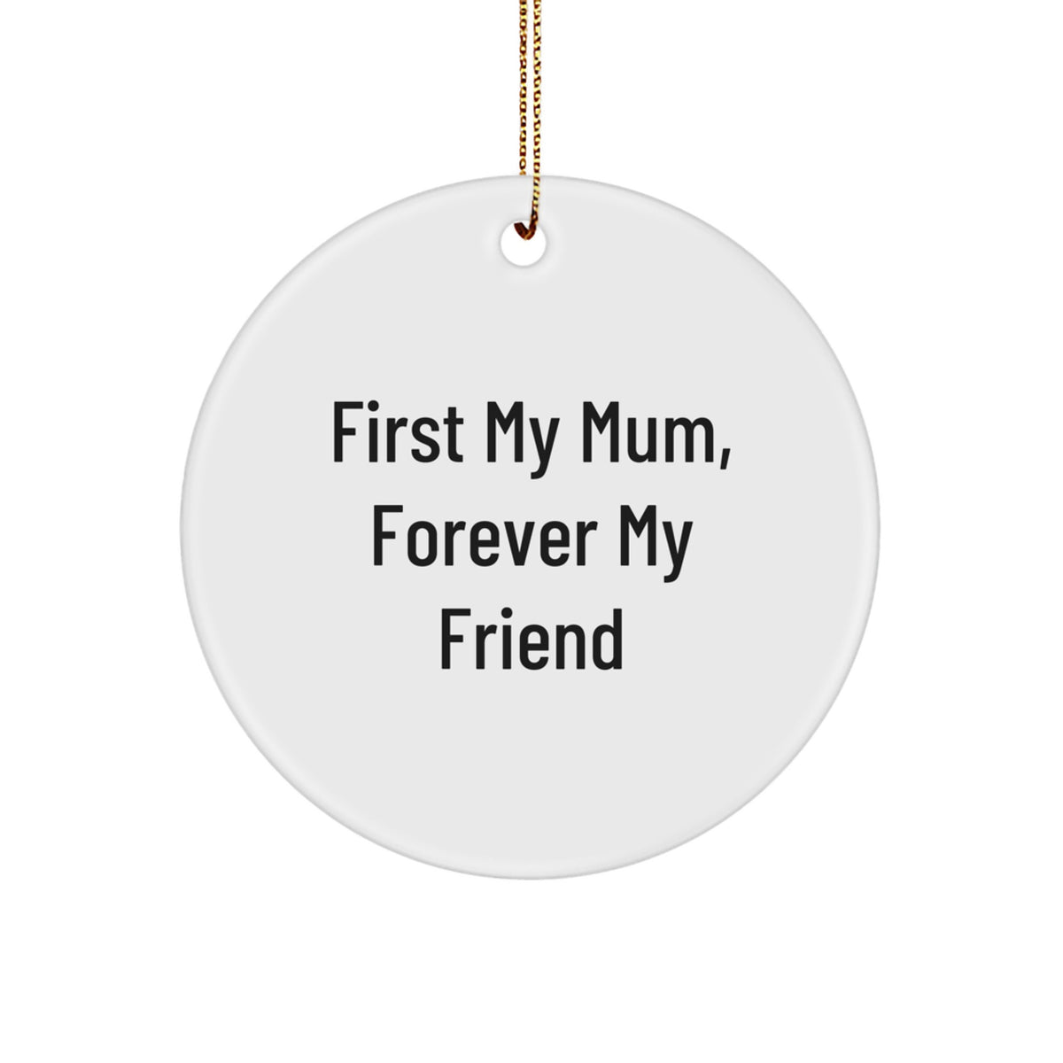 Funny Mum Gifts from Family - Circle Ornament, 'First My Mum, Forever My Friend' Quote, Christmas Unique Gifts for Mum, Circle Decoration - Image 1