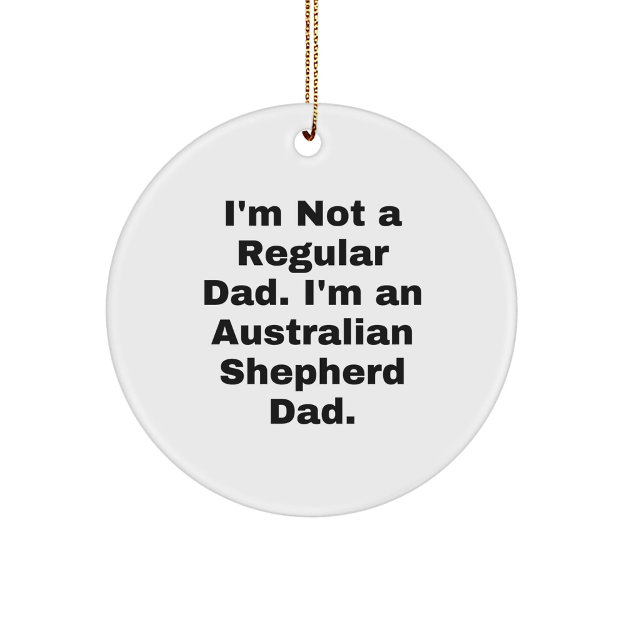 Fun Australian Shepherd Dog Dad Christmas Decor, Circle Ornament Gifts from Men for Australian Shepherd Dog Lovers, Funny Quote 'I'm Not A Regular Dad' - Image 1