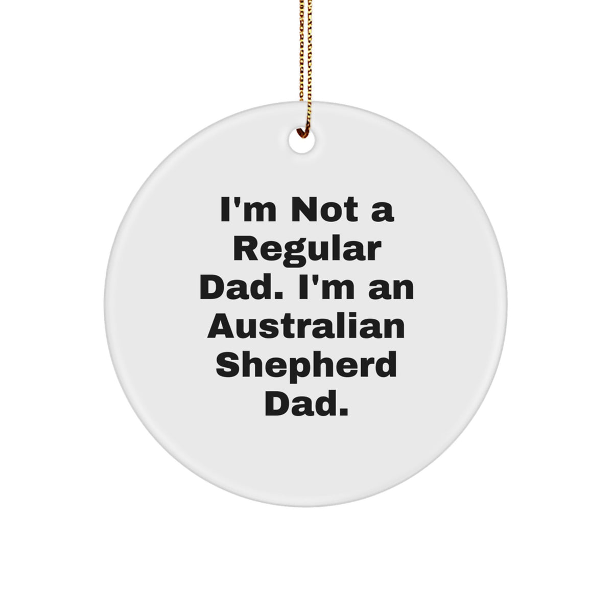 Fun Australian Shepherd Dog Dad Christmas Decor, Circle Ornament Gifts from Men for Australian Shepherd Dog Lovers, Funny Quote 'I'm Not A Regular Dad' - Image 1