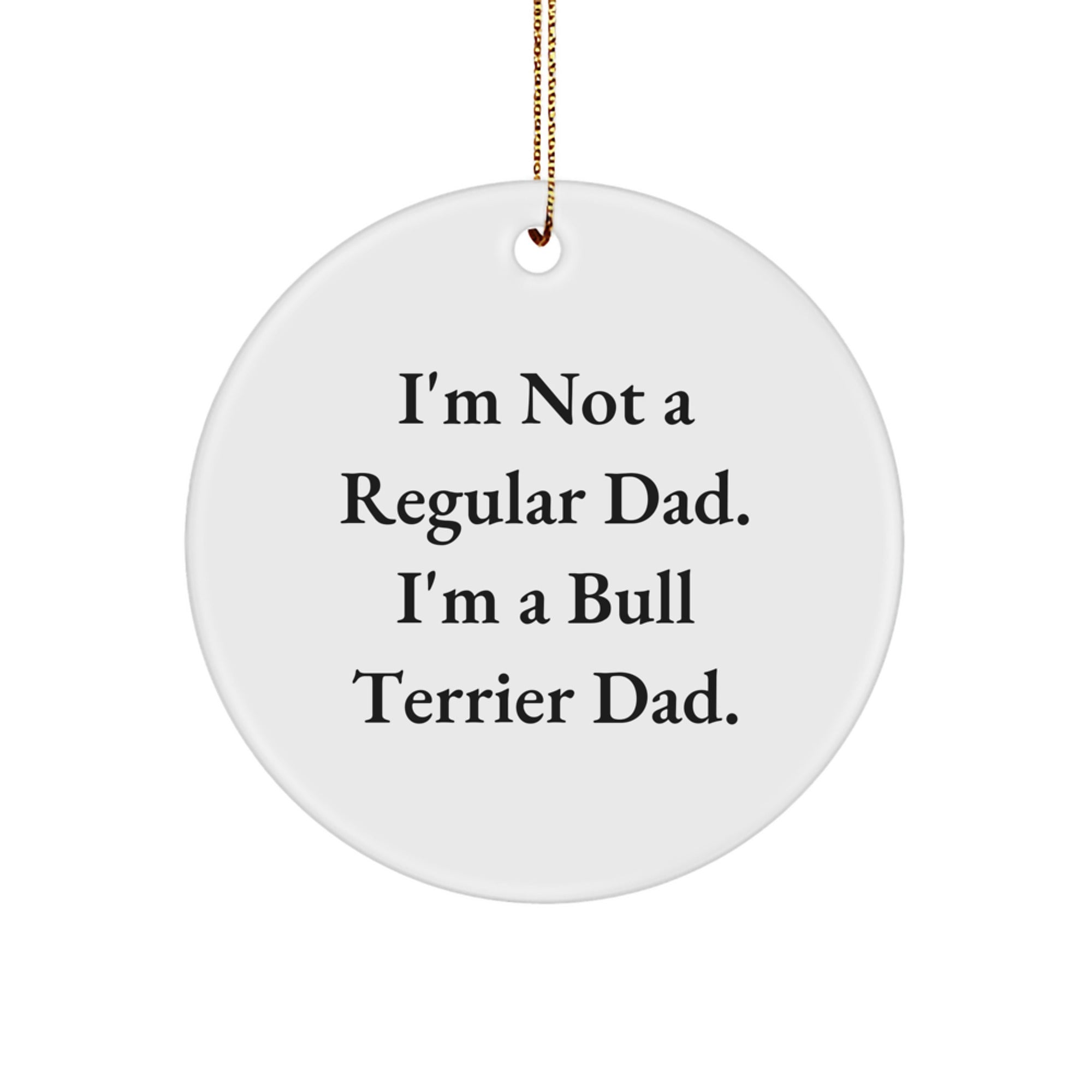 Bull Terrier Dad Gifts from Men for Christmas Unique Circle Ornament, 'I'm Not A Regular Dad. I'm A Bull Terrier Dad.' Quote - Image 1