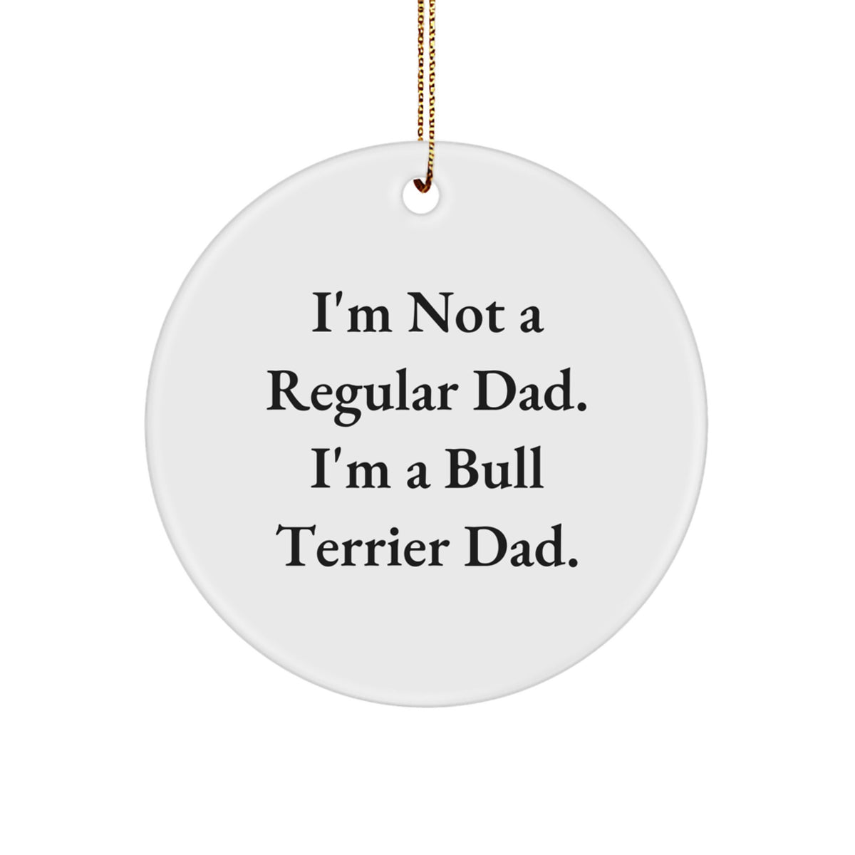 Bull Terrier Dad Gifts from Men for Christmas Unique Circle Ornament, 'I'm Not A Regular Dad. I'm A Bull Terrier Dad.' Quote - Image 1