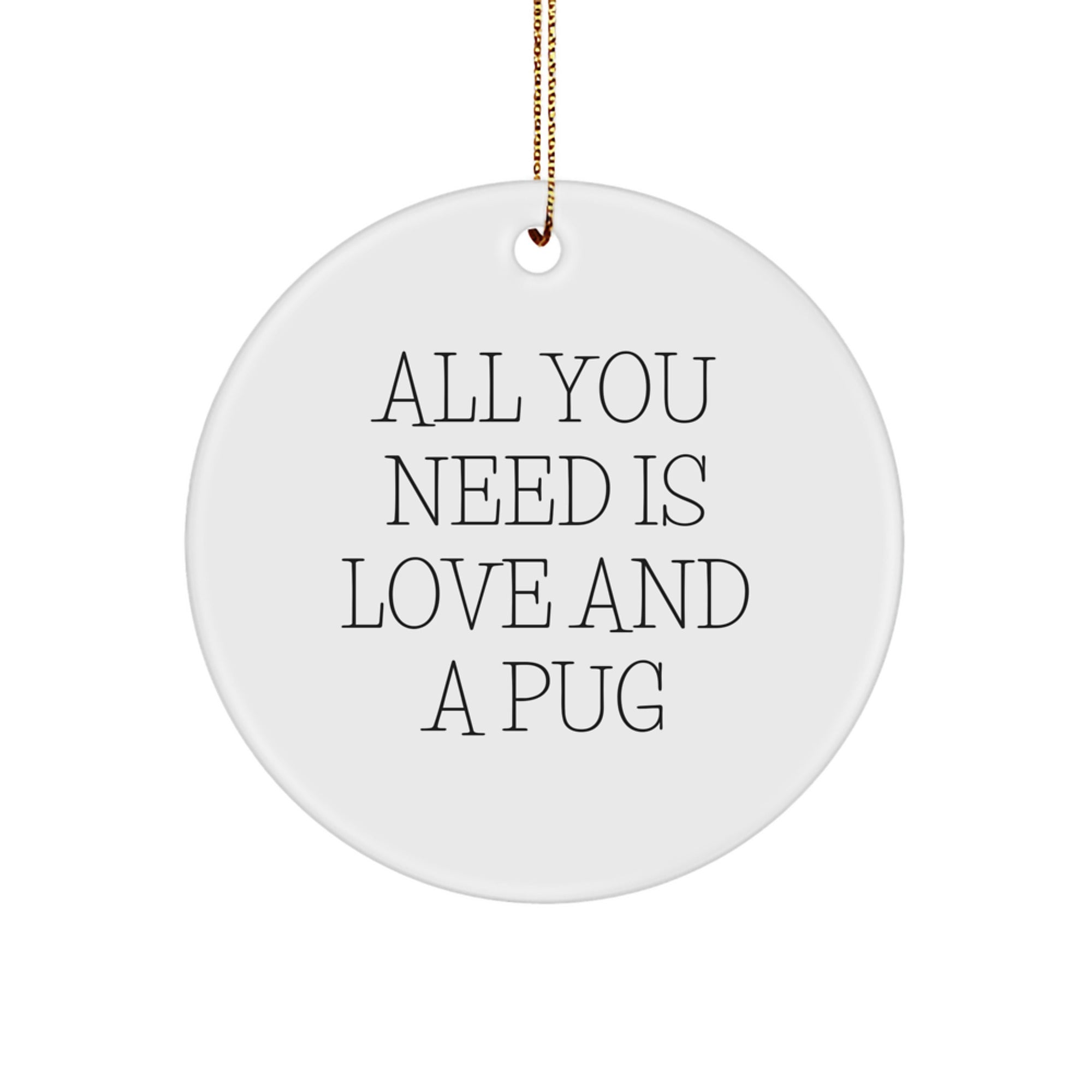 Unique Christmas Unique Gifts from Friends for Pug Dog Lovers, 'All You Need Is Love And A Pug' Circle Ornament - Image 1