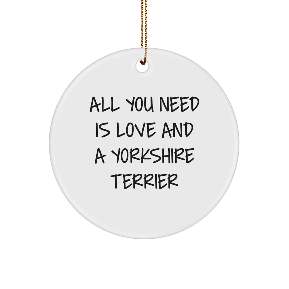 Funny Yorkshire Terrier Dog Circle Ornament Gifts from Friends and Family for the One Who Has All You Need Is Love And A Yorkshire Terrier Christmas - Image 1