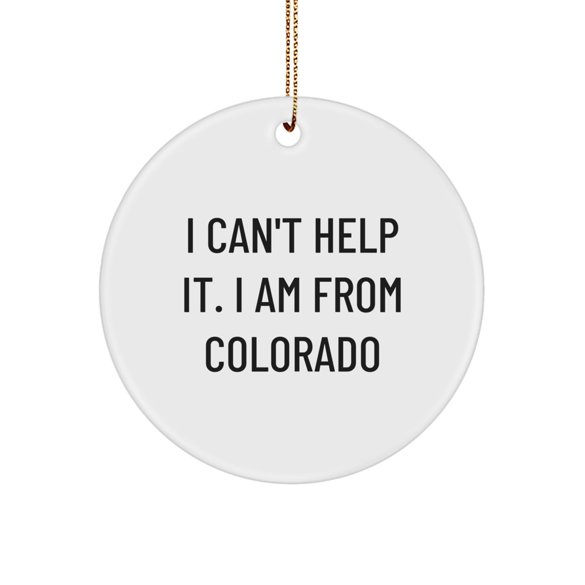 Funny Colorado Gifts from Friends - I Can't Help It. I Am From Colorado Christmas Circle Ornament - Image 1