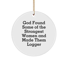 Funny Logger Gifts, Logger Circle Ornament, God Found Some Of The Strongest Women And Made Them Logger, Christmas Unique Gifts from Men to Logger Friends - Image 1