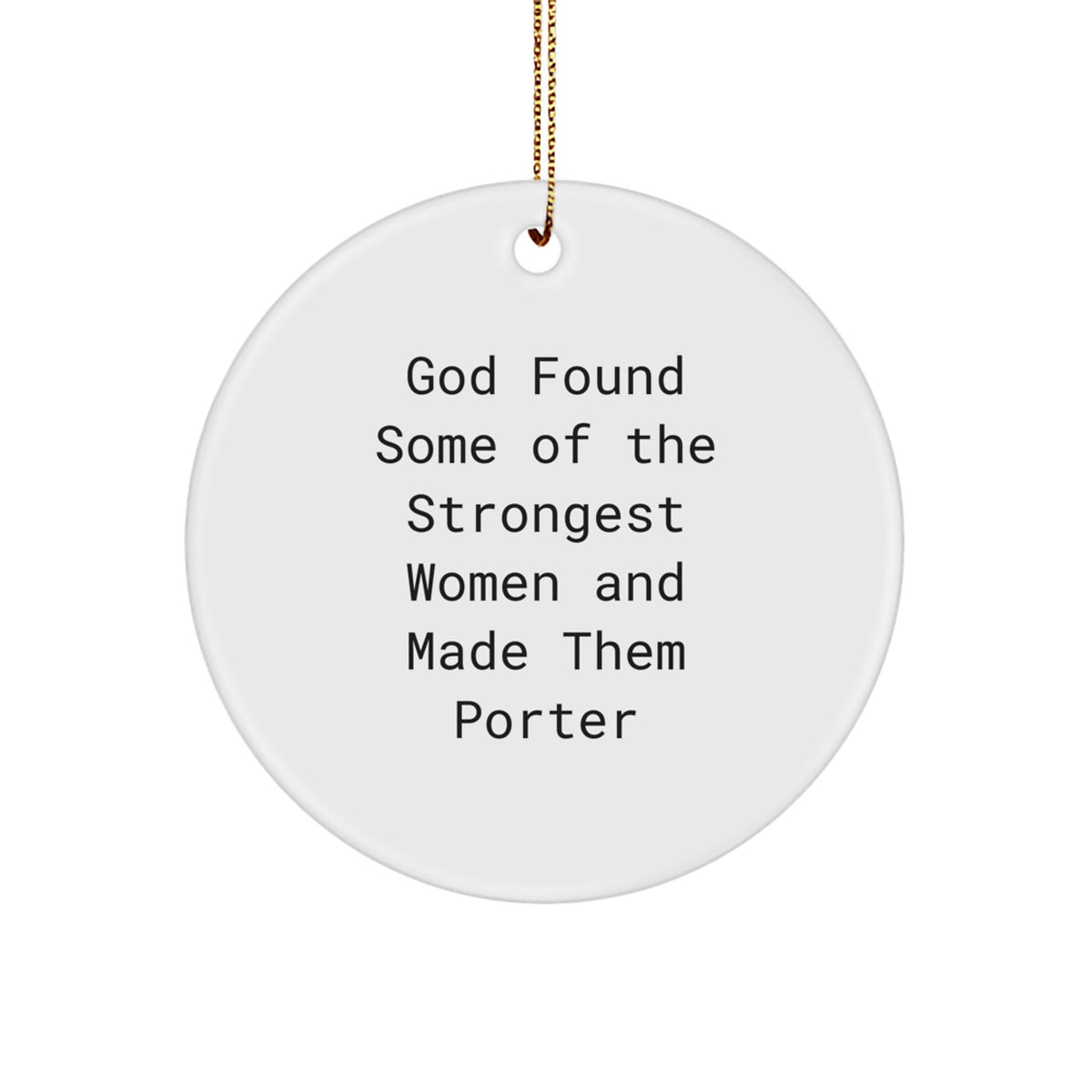 Funny Porter Gifts - Circle Ornament with 'God Found Some Of The Strongest Women And Made Them Porter' Quote, Christmas Unique Gifts from Friends - Image 1