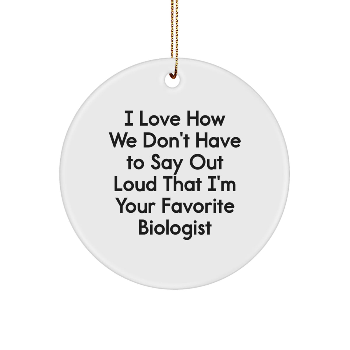 Biologist Gifts from Friends - 'I Love How We Don't Have To Say Out Loud That I'm Your Favorite Biologist' Christmas Circle Ornament - Image 1