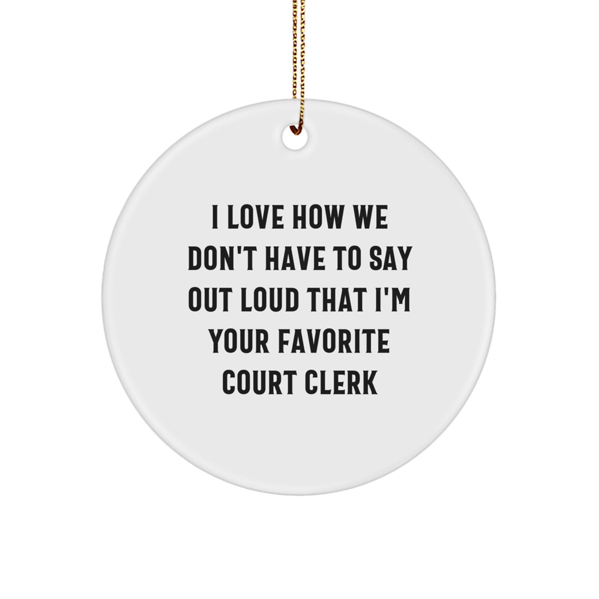 Funny Court Clerk Gifts for Friends, Circle Ornament I Love How We Don't Have To Say Out Loud That I'm Your Favorite Court Clerk, Christmas Unique Gifts from Family - Image 1