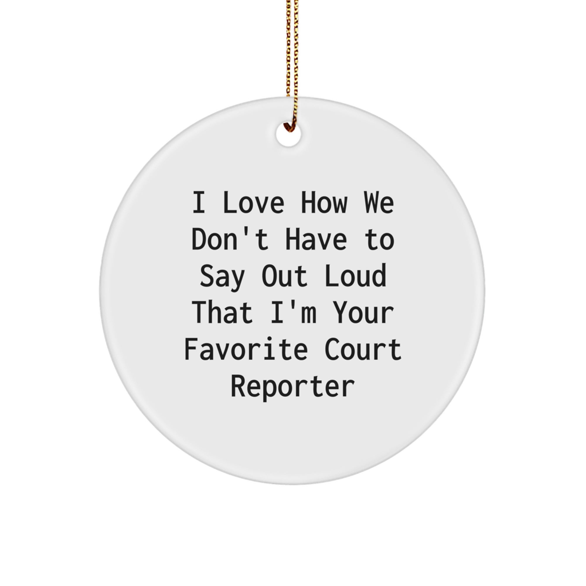 Funny Court Reporter Gifts from Friends, Unique Circle Ornaments for Court Reporters at Christmas, I Love How We Don't Have To Say Out Loud That I'm Your Favorite Court Reporter - Image 1