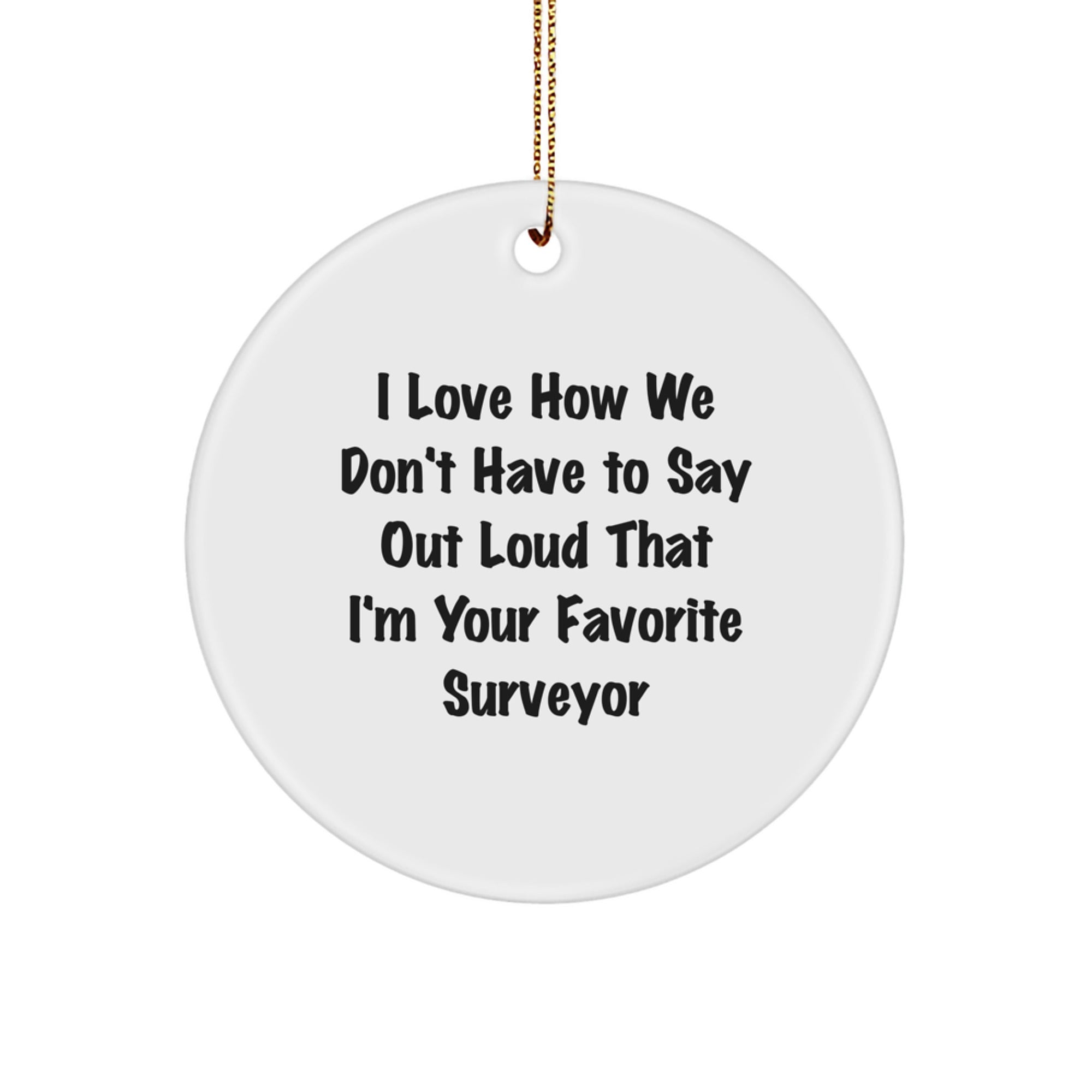 Funny Surveyor Gift for Men - I Love How We Don't Have To Say Out Loud That I'm Your Favorite Surveyor - Christmas Unique Ornament - Image 1