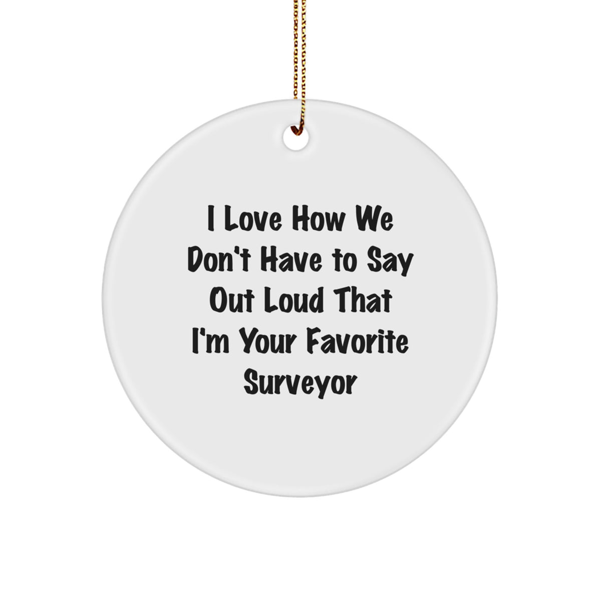 Funny Surveyor Gift for Men - I Love How We Don't Have To Say Out Loud That I'm Your Favorite Surveyor - Christmas Unique Ornament - Image 1