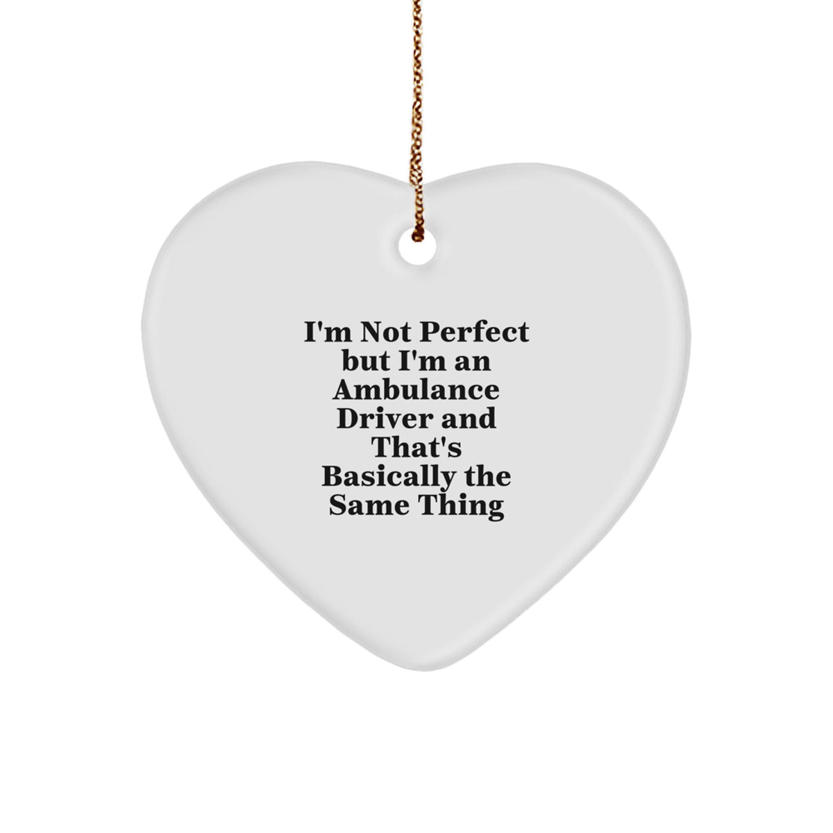 Funny Ambulance Driver Heart Ornament Gifts from Friends for Ambulance Driver Men - I'm Not Perfect But I'm An Ambulance Driver And That's Basically The Same Thing, Christmas Unique Gifts - Image 1