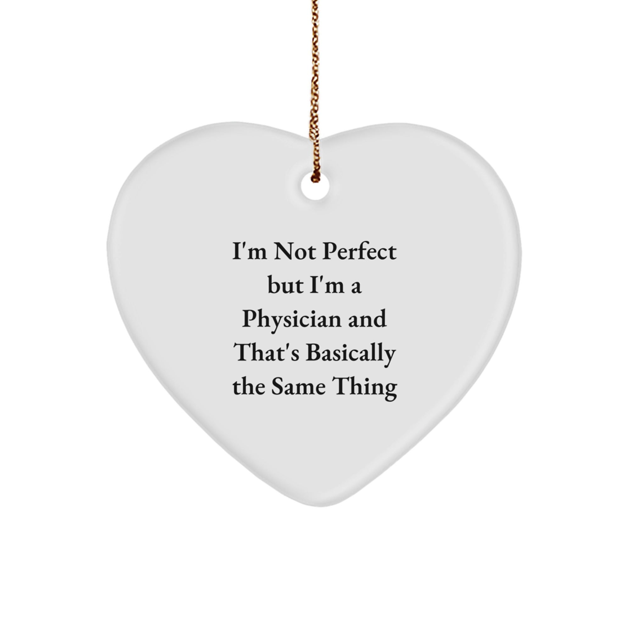 Funny Physician Gift, 'I'm Not Perfect But I'm A Physician And That's Basically The Same Thing', Heart Ornament for Christmas Unique Gifts from Men to Physician Friends - Image 1