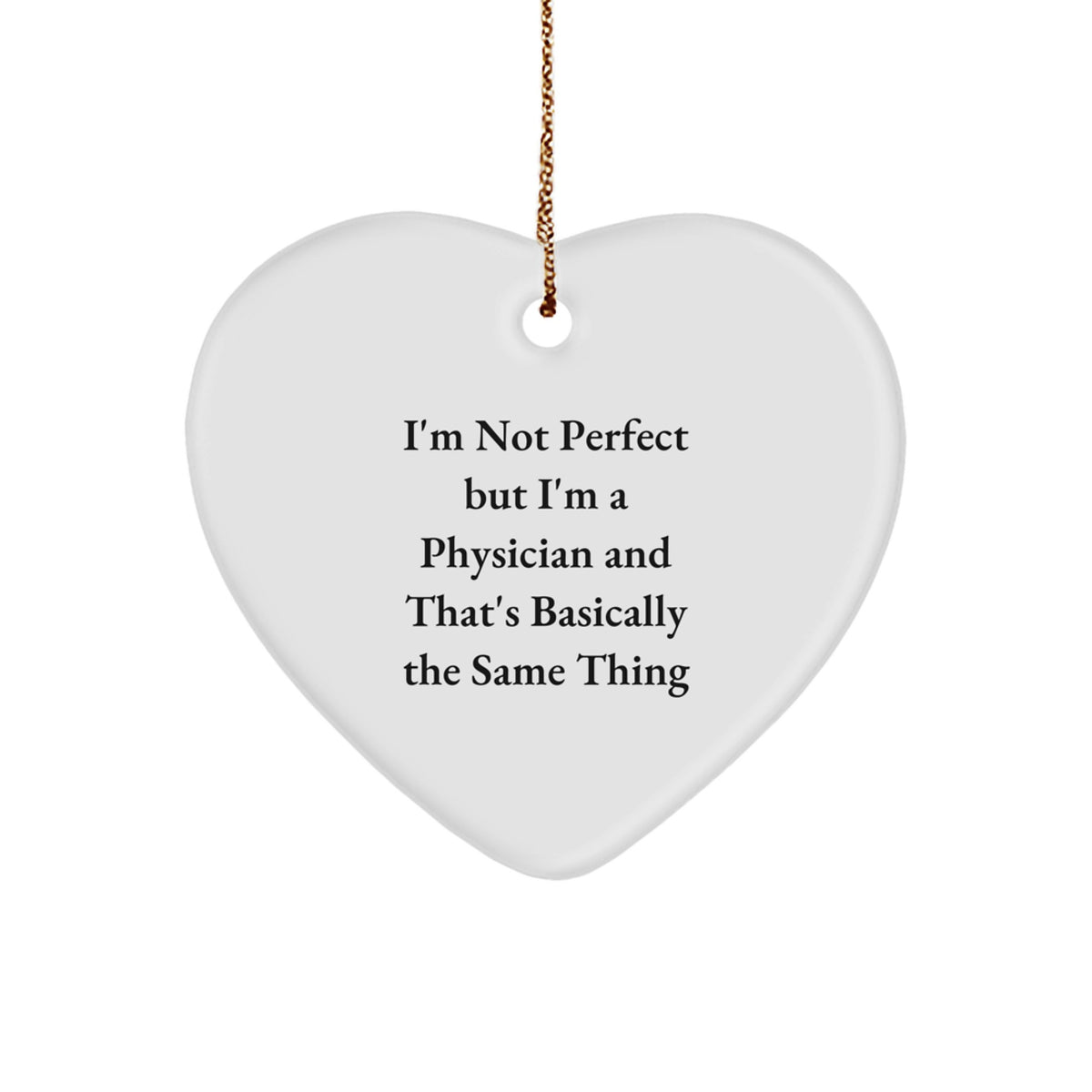Funny Physician Gift, 'I'm Not Perfect But I'm A Physician And That's Basically The Same Thing', Heart Ornament for Christmas Unique Gifts from Men to Physician Friends - Image 1