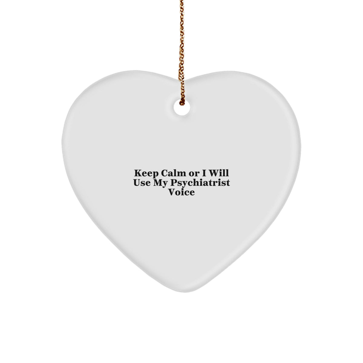 Funny Psychiatrist Gifts, Heart Ornament Quote, Keep Calm Gifts from Friends for Christmas Unique Gifts, Keep Calm Or I Will Use My Psychiatrist Voice - Image 1