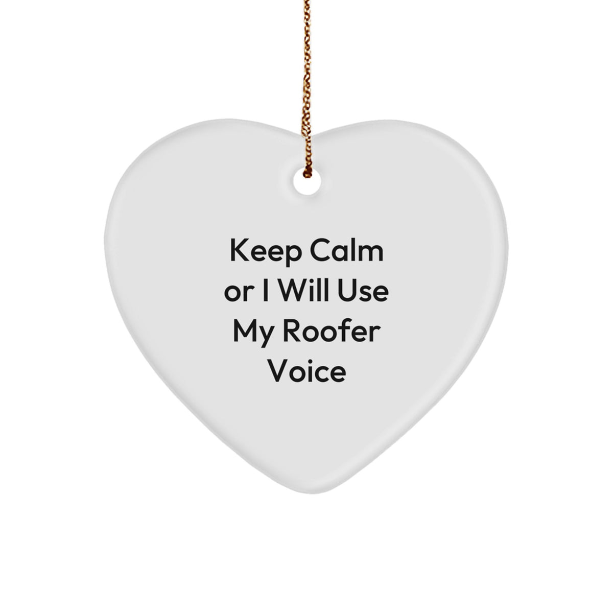 Funny Roofer Gifts from Friends for Christmas Unique Heart Ornament Keep Calm Or I Will Use My Roofer Voice - Image 1