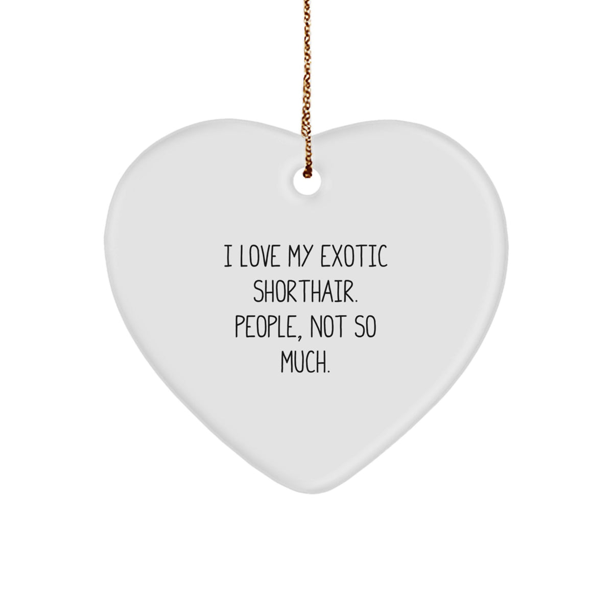 Funny Exotic Shorthair Cat Lovers Gifts from Family to Friends - I Love My Exotic Shorthair. People, Not So Much. - Heart Ornament for Christmas - Image 1