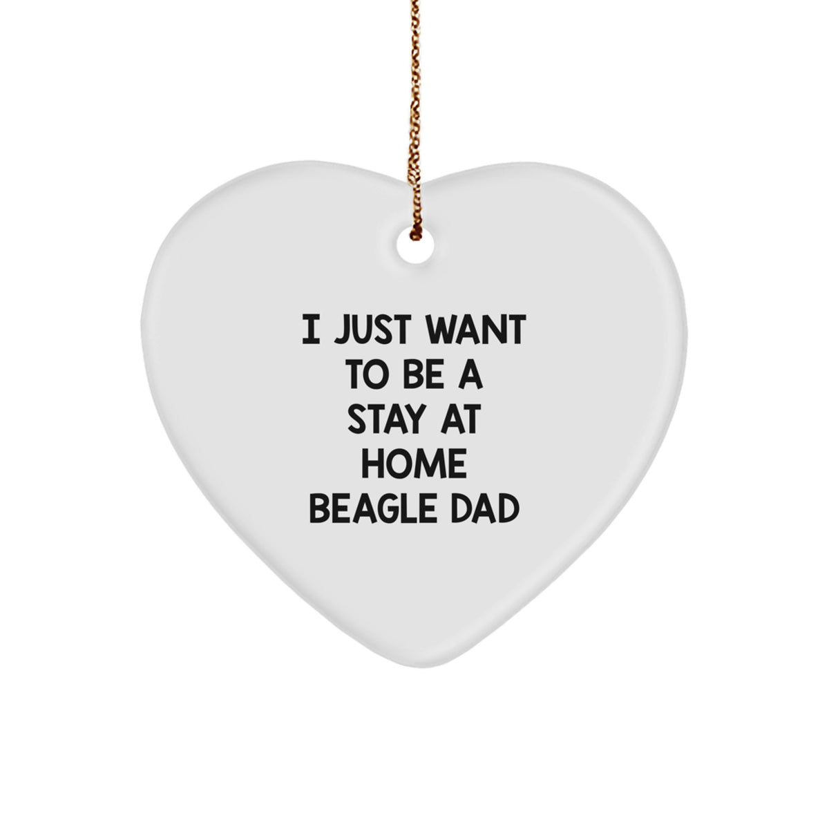 Funny Beagle Dog Gifts from Dad to Beagle Dog Lover - Heart Ornament for Men, Women, or Friends - 'I Just Want To Be A Stay At Home Beagle Dad' Quote - Christmas Unique Gifts - Image 1