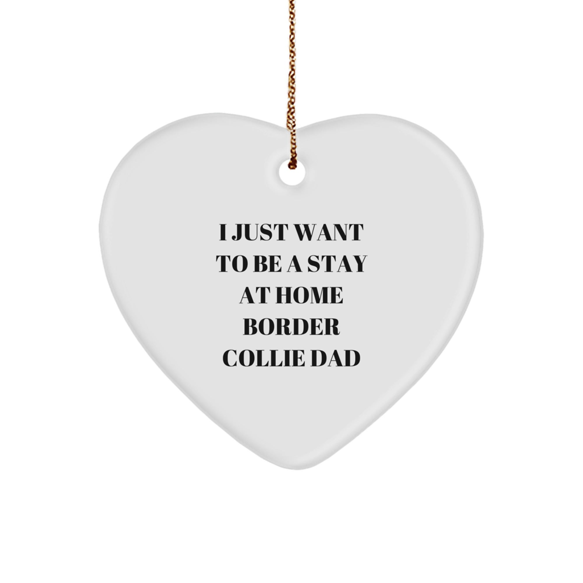 Funny Border Collie Dad Gifts - 'I Just Want To Be A Stay At Home Border Collie Dad' Heart Ornament for Border Collie Dog Lovers, Christmas Unique Gifts from Friends, Family, or Coworkers - Image 1