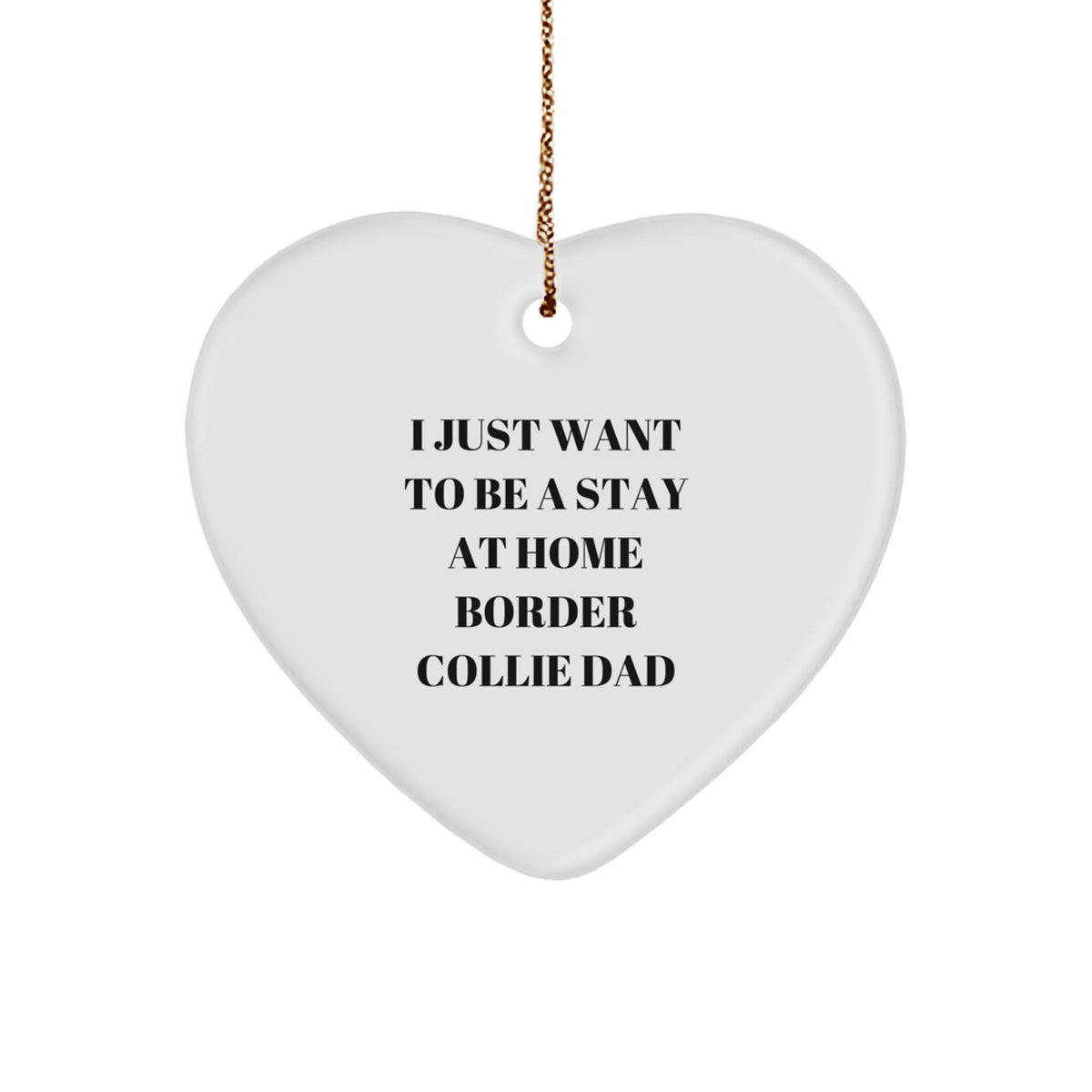 Funny Border Collie Dad Gifts - 'I Just Want To Be A Stay At Home Border Collie Dad' Heart Ornament for Border Collie Dog Lovers, Christmas Unique Gifts from Friends, Family, or Coworkers - Image 1